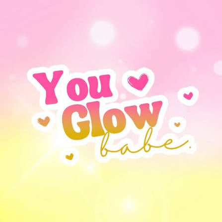 YOU GLOW BABE